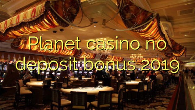 Planet casino no deposit bonus 2019
